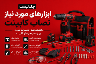 چک‌لیست ابزارهای مورد نیاز نصاب کابینت | راهنمای کامل تجهیزات ضروری برای نصب حرفه‌ای کابینت